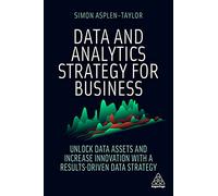 Data and Analytics Strategy for Business: Unlock Data Assets and Increase Innovation with a Results-Driven Data Strategy