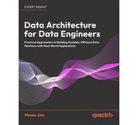Data Architecture for Data Engineers Practical Approaches to Building Scalable, Efficient Data Solutions with Real-World Applications - Manas Jain - Packt Publishing - ebook (ePub) - Livre
