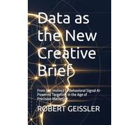 Data as the New Creative Brief: From Gut Instinct to Behavioral Signal AI-Powered Targeting in the Age of Precision Marketing