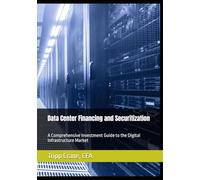 Data Center Financing and Securitization: A Comprehensive Investment Guide to the Digital Infrastructure Market