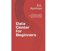 Data Center for Beginners: A beginner's guide towards understanding Data Center Design