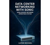 DATA CENTER NETWORKING WITH SONIC: OPEN-SOURCE NETWORK OPERATING SYSTEM: Build and manage scalable switches with SAI, FRRouting, and disaggregated hardware for hyperscale infrastructure