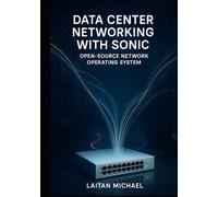 DATA CENTER NETWORKING WITH SONIC: OPEN-SOURCE NETWORK OPERATING SYSTEM: Build and manage scalable switches with SAI, FRRouting, and disaggregated hardware for hyperscale infrastructure