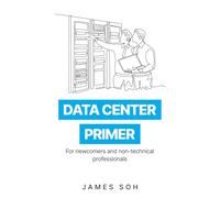 Data Center Primer: For newcomers and non-technical professionals