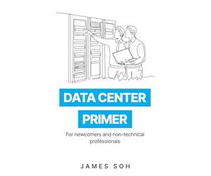 Data Center Primer: For newcomers and non-technical professionals