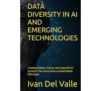 DATA DIVERSITY IN AI AND EMERGING TECHNOLOGIES: Creating Robust, Ethical, And Impactful AI Systems That Serve Diverse Global Needs Effectively