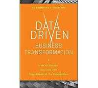 Data-Driven Business Transformation: How to Disrupt, Innovate and Stay Ahead of the Competition