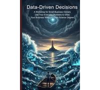 Data-Driven Decisions: A Workshop for Small Business Owners,Use Your Everyday Numbers to Grow Your Business Without a Data Science Degree