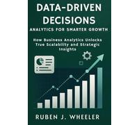 DATA-DRIVEN DECISIONS: ANALYTICS FOR SMARTER GROWTH: How Business Analytics Unlocks True Scalability and Strategic Insights