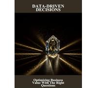 Data-Driven Decisions: Optimizing Business Value With The Right Questions