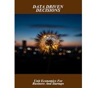Data Driven Decisions: Unit Economics For Business And Startups