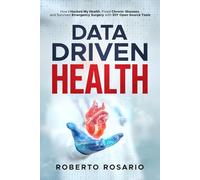 Data Driven Health: How I Hacked My Health, Fixed Chronic Illnesses, and Survived Emergency Surgery with DIY Open Source Tools