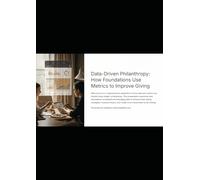 Data-Driven Philanthropy: How Foundations Use Metrics to Improve Giving