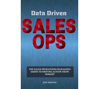 Data Driven Sales Ops: The Sales Operations Manager's Guide to Driving Action from Insight