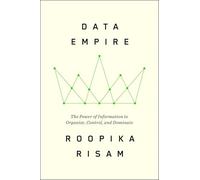 Data Empire: The Power of Information to Organize, Control, and Dominate