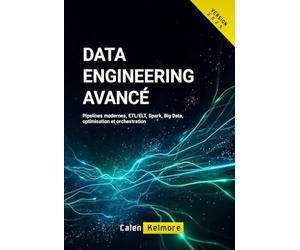 Data Engineering Avancé: Pipelines modernes, ETL/ELT, Spark, Big Data, optimisation et orchestration