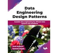 Data Engineering Design Patterns: Scalable data engineering for efficient data workflows, ingestion, and transformation (English Edition)