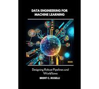 Data Engineering for Machine Learning: Designing Robust Pipelines and Workflows