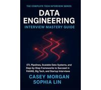 Data Engineering Interview Mastery Guide: ETL Pipelines, Scalable Data Systems, and Step by Step Frameworks to Succeed in FAANG, Big Tech, and Startup Interviews