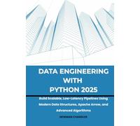 Data Engineering with Python 2025: Build Scalable, Low-Latency Pipelines Using Modern Data Structures, Apache Arrow, and Advanced Algorithms