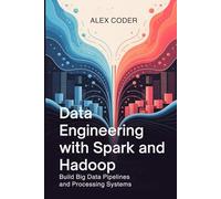 Data Engineering with Spark and Hadoop: Build Big Data Pipelines and Processing Systems