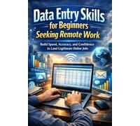 Data Entry Skills for Beginners Seeking Remote Work: Build Speed, Accuracy, and Confidence to Land Legitimate Online Jobs