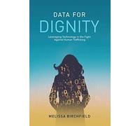 Data For Dignity: Leveraging Technology In The Fight Against Human Trafficking