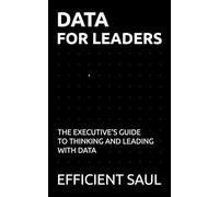 Data for Leaders: The Executive’s Guide to Thinking and Leading with Data