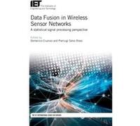 Data Fusion in Wireless Sensor Networks A statistical signal processing perspective by Edited by Domenico Ciuonzo & Edited by Pierluigi Salvo Rossi Edited by Domenico Ciuonzo Edited by Pierluigi Salvo