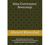 Data Governance Bootcamp: Mastering Data Governance: A Comprehensive Guide to Ensuring Data Quality, Security, and Compliance