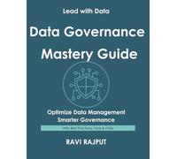 Data Governance Mastery Guide: Govern Data Without Complexity | Master Data Compliance Fast | Drive Integrity and Trust Now | Smarter Data Strategies Today | Future-Ready Governance Made Easy