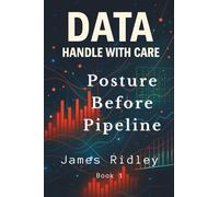 Data. Handle With Care: Posture Before Pipeline