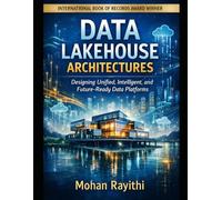 DATA LAKEHOUSE ARCHITECTURES: Designing Unified, Intelligent, and Future-Ready Data Platforms