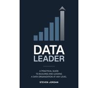 Data Leader: A Practical Guide to Building and Leading a Data Organization at Any Level