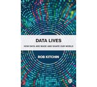 Data Lives: How Data Are Made and Shape Our World