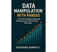 Data Manipulation with Pandas: A Practical Guide to Cleaning, Preparing, and Transforming Your Data