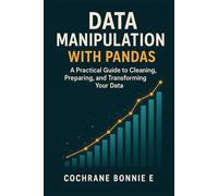 Data Manipulation with Pandas: A Practical Guide to Cleaning, Preparing, and Transforming Your Data