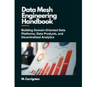 Data Mesh Engineering Handbook: Building Domain-Oriented Data Platforms, Data Products, and Decentralized Analytics