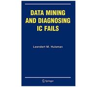 Data Mining And Diagnosing Ic Fails (Frontiers In Electronic Testing (31))
