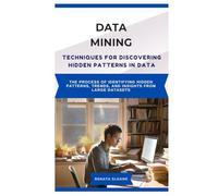 DATA MINING TECHNIQUES FOR DISCOVERING HIDDEN PATTERNS IN DATA: The process of identifying hidden patterns, trends, and insights from large datasets
