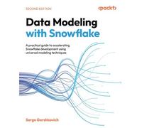 Data Modeling with Snowflake A practical guide to accelerating Snowflake development using universal modeling techniques - Serge Gershkovich - Packt Publishing - ebook (ePub) - Livre