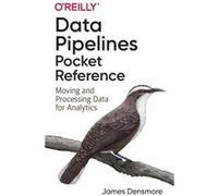 Data Pipelines Pocket Reference: Moving and Processing Data for Analytics