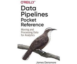Data Pipelines Pocket Reference by James Densmore James Densmore (Auteur)