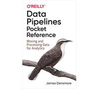 Data Pipelines Pocket Reference by James Densmore James Densmore (Auteur)