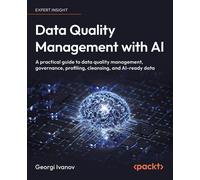 Data Quality Management with AI A practical guide to data quality management, governance, profiling, cleansing, and AI-ready data - Georgi Ivanov - Packt Publishing - ebook (ePub) - Livre