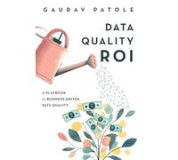 Data Quality ROI: A Playbook for Business-Driven Data Quality