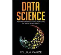 Data Science A Comprehensive Beginners Guide to Learn the Realms of Data Science - William Vance - Joiningthedotstv Limited - Livre en Anglais William VanceWilliam Vance (Auteur)