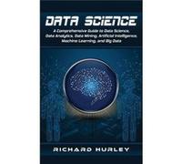 Data Science A Comprehensive Guide to Data Science Data Analytics Data Mining Artificial Intelligence Machine Learning and Big Data - Richard Hurley - Ati Richard HurleyRichard Hurley (Auteur)