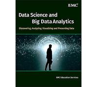 Data Science and Big Data Analytics: Discovering, Analyzing, Visualizing and Presenting Data