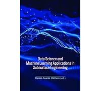 Data Science and Machine Learning Applications in Subsurface Engineering